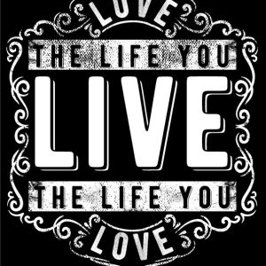 Love the life you live