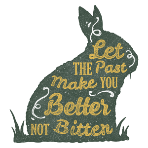 Let The Past Make You Better Not Bitter